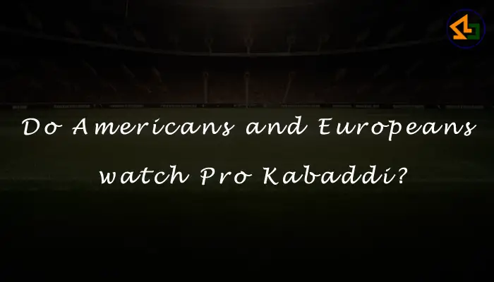 Do Americans and Europeans watch Pro Kabaddi?