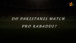 Do Pakistanis watch Pro Kabaddi?