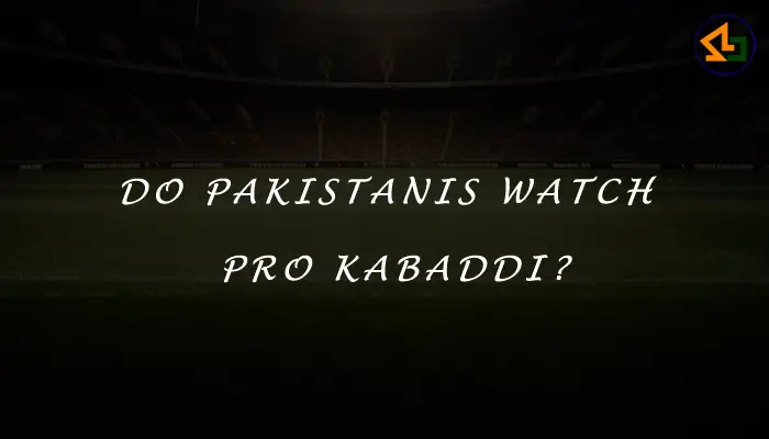 Do Pakistanis watch Pro Kabaddi?