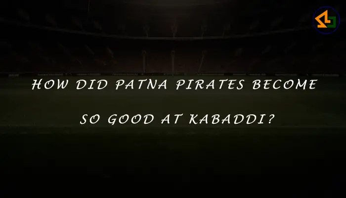 How did Patna Pirates become so good at kabaddi?
