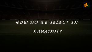 How do we select in kabaddi?