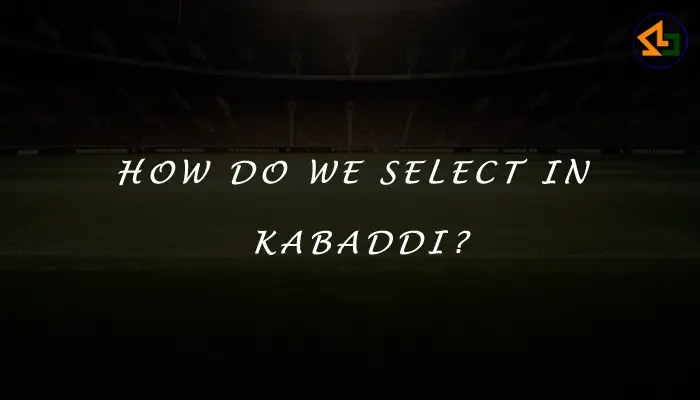 How do we select in kabaddi?