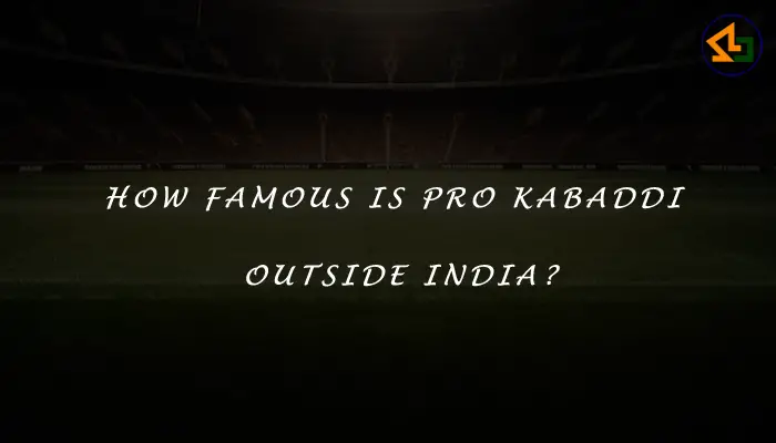 How famous is Pro Kabaddi outside India?