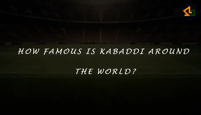 How famous is kabaddi around the world?