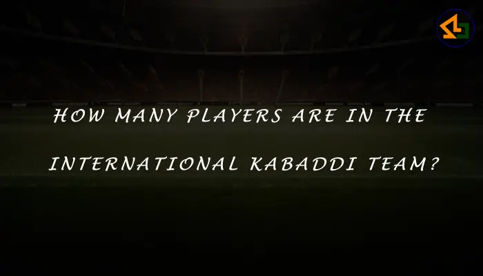 How many players are in the international Kabaddi team?