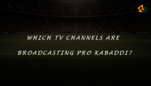 Which TV channels are broadcasting Pro Kabaddi?
