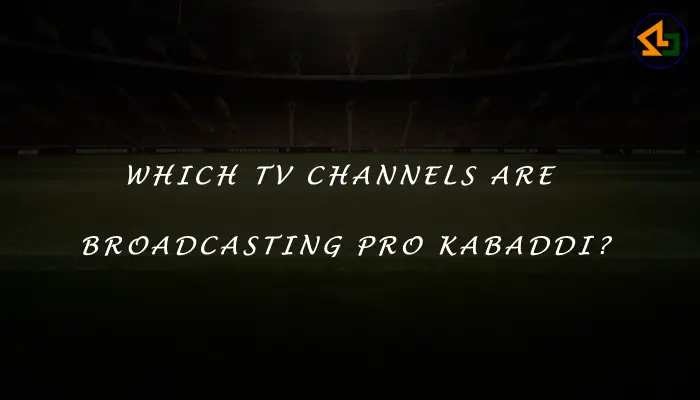 Which TV channels are broadcasting Pro Kabaddi?