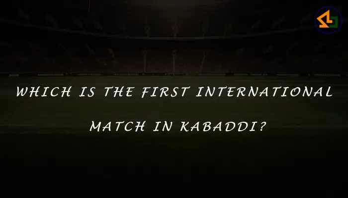 Which is the first international match in Kabaddi?