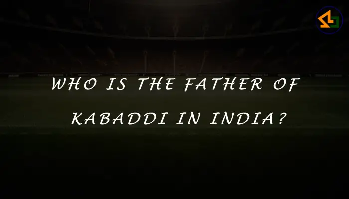 Who is the father of kabaddi in India?