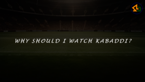 Why should I watch Kabaddi?