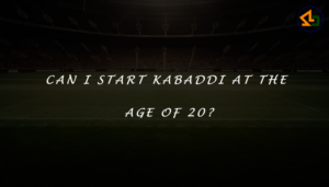 Can I start playing kabaddi at the age of 23 years old?