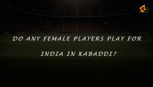 Do any female players play for India in Kabaddi?