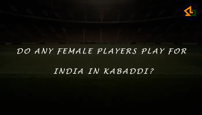 Do any female players play for India in Kabaddi?