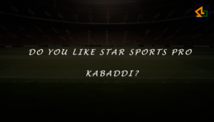 Do you like Star Sports Pro Kabaddi?