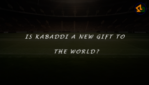 Is Kabaddi a new gift to the world?