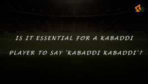 Is it essential for a Kabaddi player to say 'Kabaddi Kabaddi'?