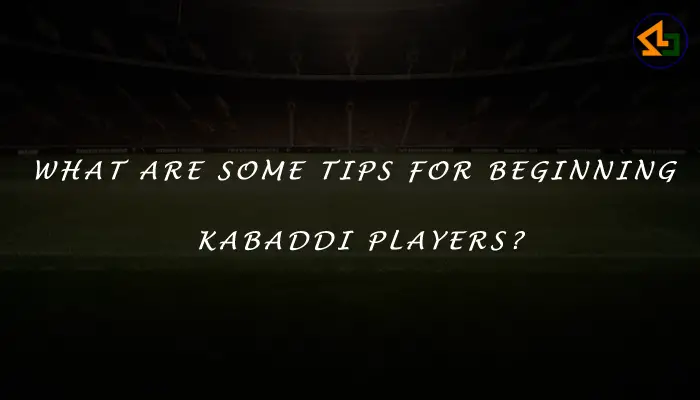 What are some tips for beginning kabaddi players?