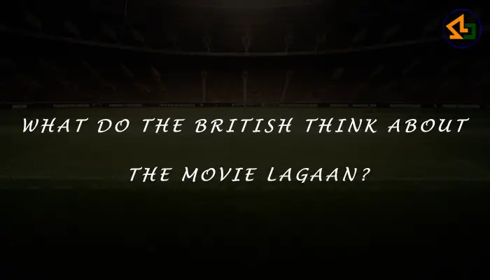 What do the British think about the movie Lagaan?