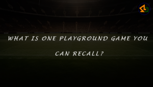 What is one playground game you can recall?