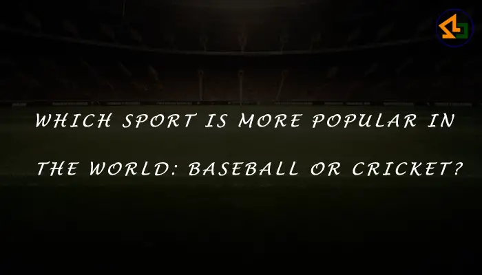 Which sport is more popular in the world: baseball or cricket?
