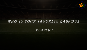 Who is your favorite Kabaddi player?