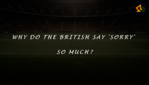 Why do the British say 'sorry' so much?