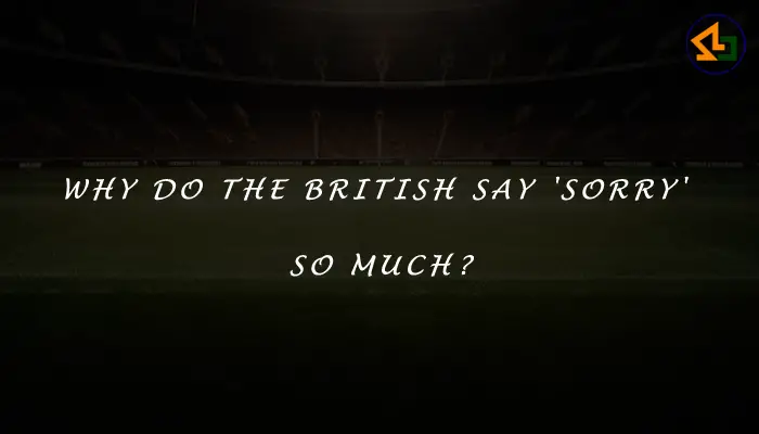 Why do the British say 'sorry' so much?