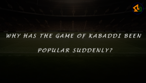 Why has the game of Kabaddi been popular suddenly?