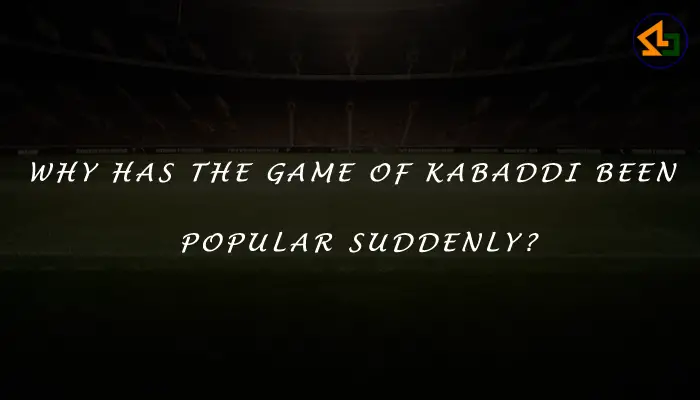 Why has the game of Kabaddi been popular suddenly?