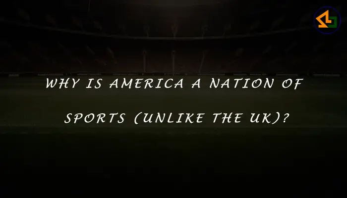 Why is America a nation of sports (unlike the UK)?