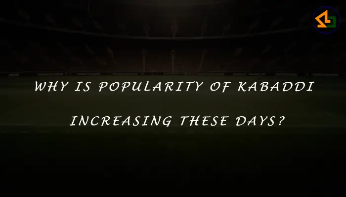 Why is popularity of Kabaddi increasing these days?